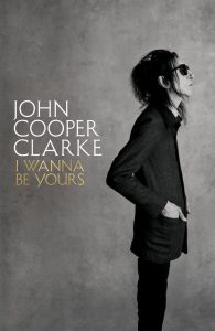 Front cover of John Cooper Clarke's autobiography I Wanna Be Yours
