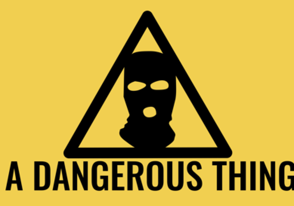 Illustration of a head covered in a balaclava inside a triangle (like a 'warning sign'), with text reading A DANGEROUS THING underneath. The illustration and text are black on a plain yellow background.