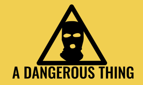 Illustration of a head covered in a balaclava inside a triangle (like a 'warning sign'), with text reading A DANGEROUS THING underneath. The illustration and text are black on a plain yellow background.