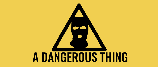 Illustration of a head covered in a balaclava inside a triangle (like a 'warning sign'), with text reading A DANGEROUS THING underneath. The illustration and text are black on a plain yellow background.