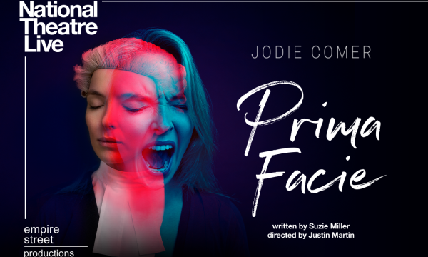 An image of a woman's face appearing twice, overlaid on each other - one is screaming, one is calm in a barrister's robe and wig. Text reading National Theatre Live / empire street productions / Jodie Comer / Prima Facie / written by Suzie Miller directed by Justin Martin