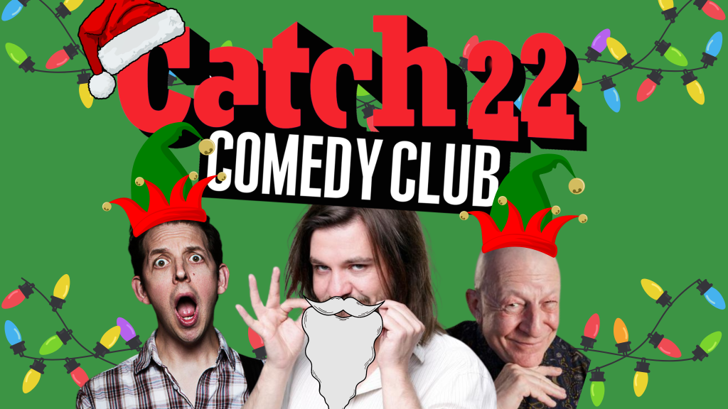 A green background with a smattering of red, green, and yellow christmas lights. At the top is a red logo which reads "Catch 22 Comedy Club", there is a cartoon santa hat perched on the curve of the C. Below it, headshots of 3 comedians, the ones on the left and right both wear cartoon elf hats, and the one in the middle has a cartoon santa beard.