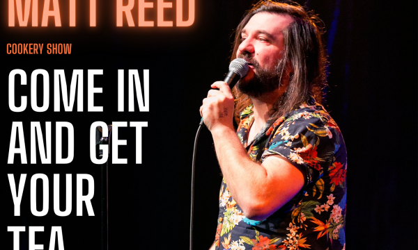 Comedian Matt Reed stands to the right of the image holding a microphone, beside him on the left are the words Matt Reed, Come in and get your tea.