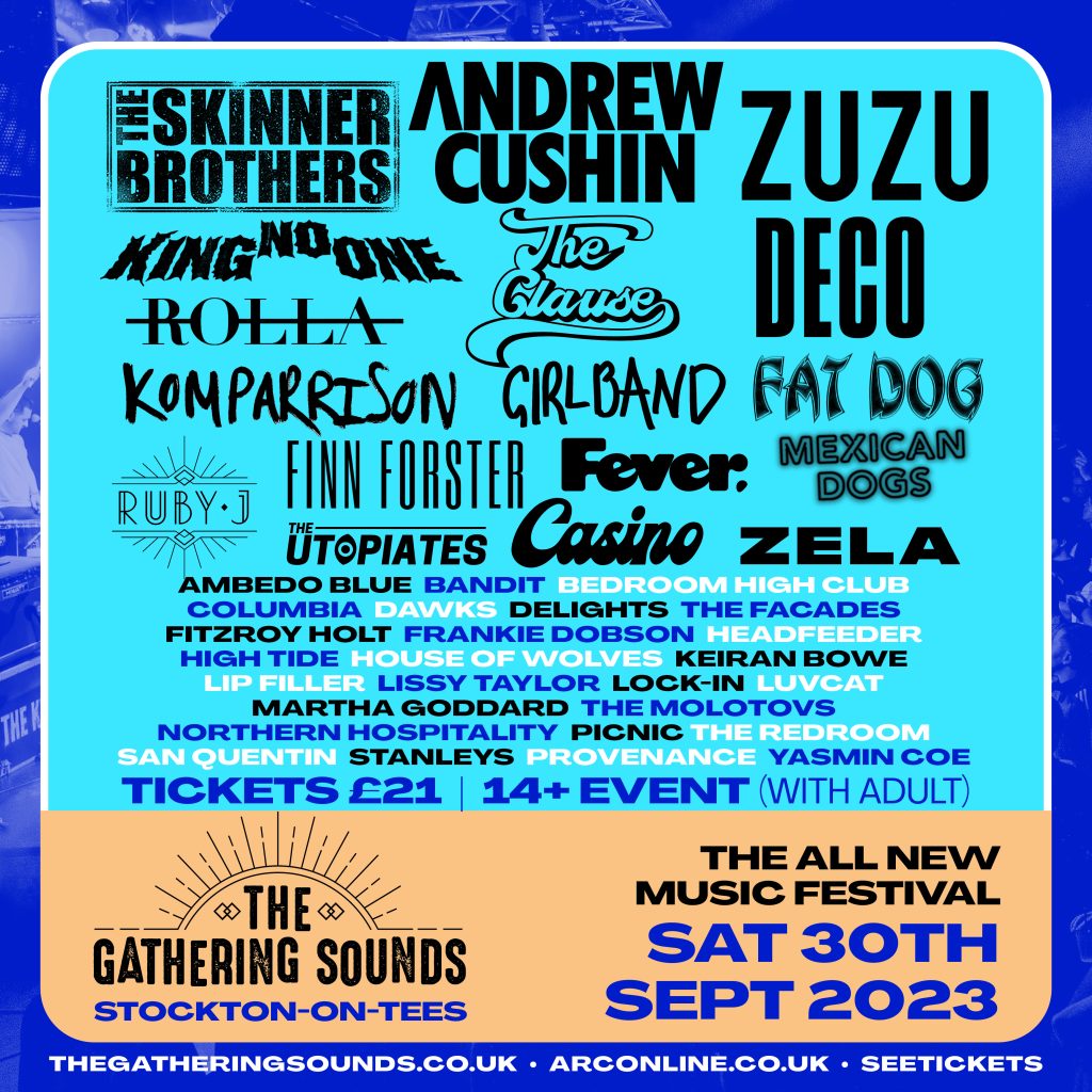 Text reading: The Skinner Brothers, Andrew cushin, Zuzu, Deco, The Clause, King No One, Rolla, Komparrison, Girlband, Fat Dog, Ruby J, Finn Forster, Fever, Mexican Dogs, The Utopiates, Casiino, Zela, Ambedo Blue, Bandit, Bedroom High Club, Columbia, Dawk, Delights, The Facades, Fitzroy Holt, Frankie Dobson, Headfeeder, High Tide, House of Wolves, Keiran Bowe, Lip Filler, Lissy Taylor, Lock-In, Luvcat, Martha Goddard, The Molotovs, Northern Hospitality, Picnic, The Redroom, San Quentin, Stanleys, Provenance, Yasmin Coe - Tickets £21 | 14+ Event | The All New Music Festival | Sat 30 Sept 2023 ~ The Gathering Sounds Stockton-on-Tees