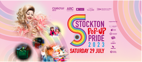 A pink and yellow promotional graphic for Stockton Pop-up Pride. At the top there are logos for Curious Arts, ARC Stockton Arts Centre, Wellington Square, Stockton Globe and Stockton-on-Tees Borough Council. In the centre large text reads “Stockton Pop-up Pride 2023 Saturday 29 July” besides a large rainbow striped “S”. Around the text there are photos of artists performing in circles. At the bottom text reads “supported by” with logos for Arts Council England, Tees Valley Community Foundation, Community Foundation, Mortal Fools, Catalyst, Free 2 B U and Stockton Globe Creative Learning.