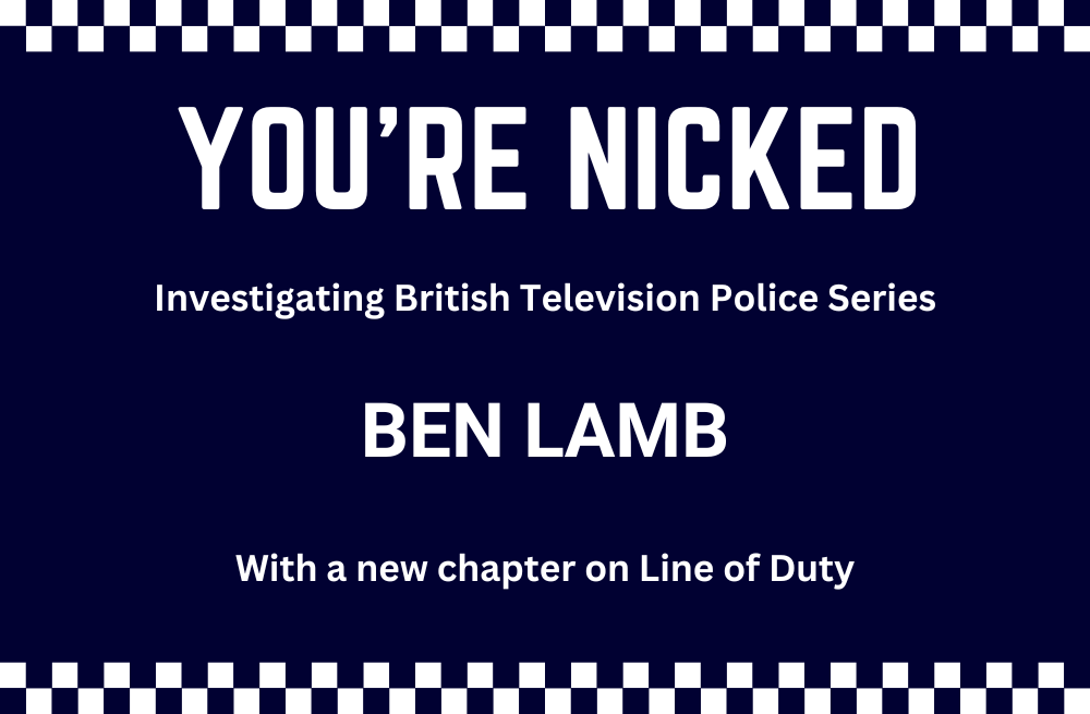 Navy Blue Background with white text and white and navy blue square hatching at the top and bottom. Text reads " You're Nicked Investigating British Television Police Series Ben Lamb With a new chapter on Line of Duty".