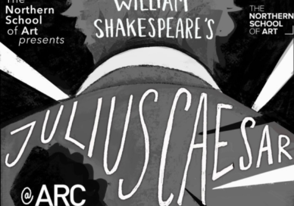 Poster artwork in grey, black and white of an illustration of the back of someone's head and shoulders. Text reads: The Northern School of Art presents William Shakespeare's Julius Caesar at ARC Stockton Arts Centre.