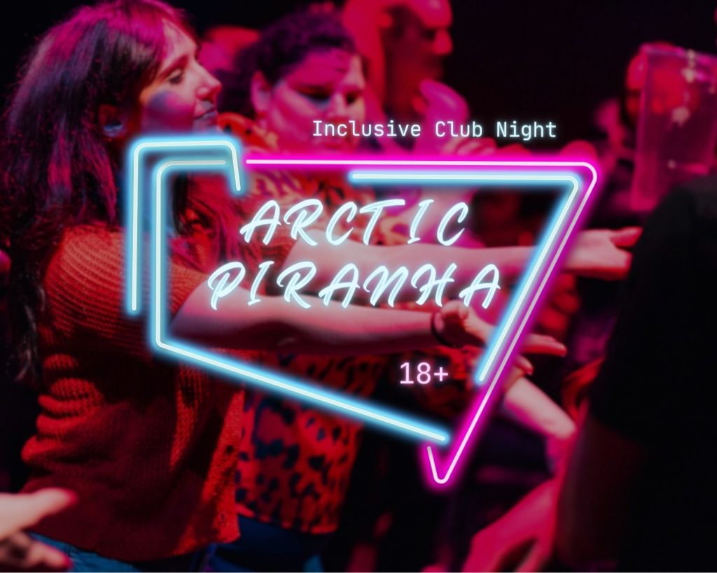 ARCtic Piranha logo with text reading inclusive club night 18+. In the background is someone dancing