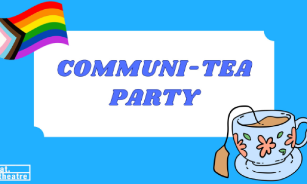 Communi-Tea Party with images of the LGBTQIAA+ inclusion flag, a cup of tea, and the feat.theatre logo