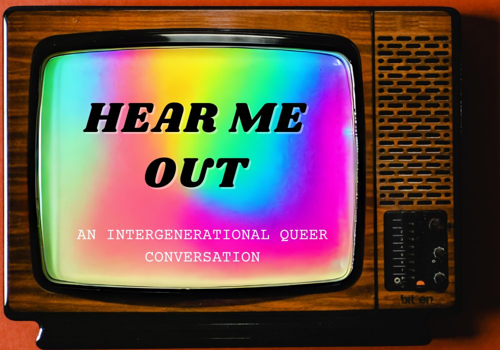 An older style TV with a wooden surround, with rainbow colours swirling across the screen. On the screen are the words 'HEAR ME OUT AN INTERGENERATIONAL QUEER CONVERSATION'