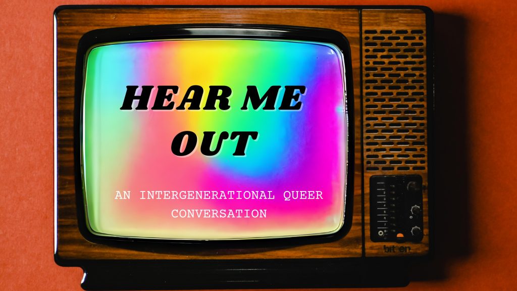 An older style TV with a wooden surround, with rainbow colours swirling across the screen. On the screen are the words 'HEAR ME OUT AN INTERGENERATIONAL QUEER CONVERSATION'