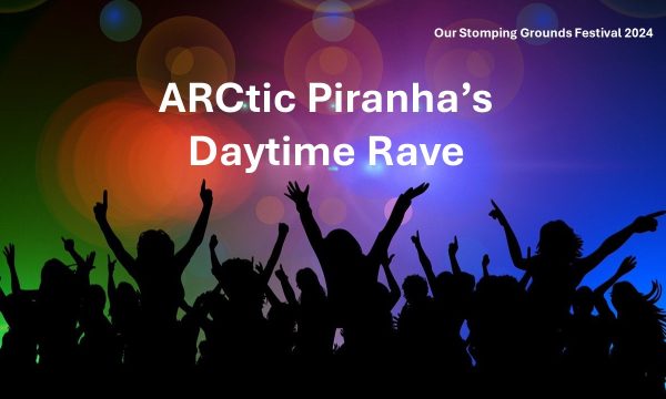 A silhouette of a group of people dancing, with their arms raised. They are in front of a colourful background full of pops of light. Text reads: ARCtic Piranha's Daytime Rave