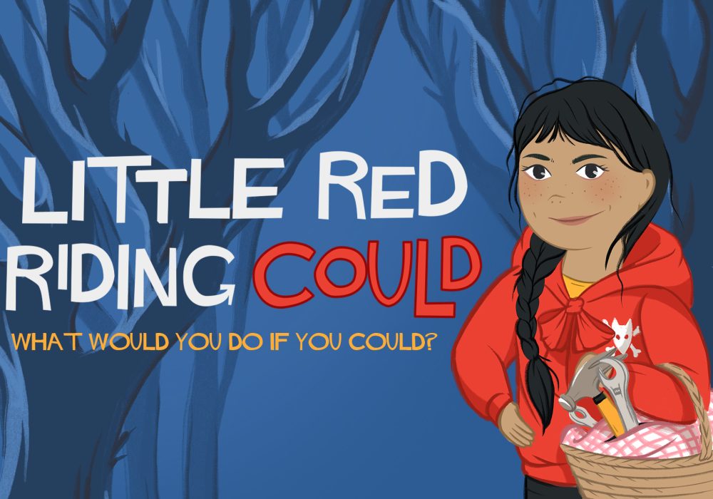 An illustration of Little Red with a basket over her arm, and tools poking through the red and white cover over the basket. Text reads: LITTLE RED RIDING COULD - WHAT WOULD YOU DO IF YOU COULD?